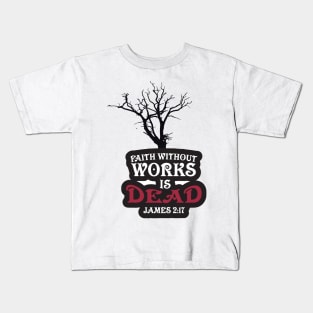 Faith Without Works is Dead! Kids T-Shirt